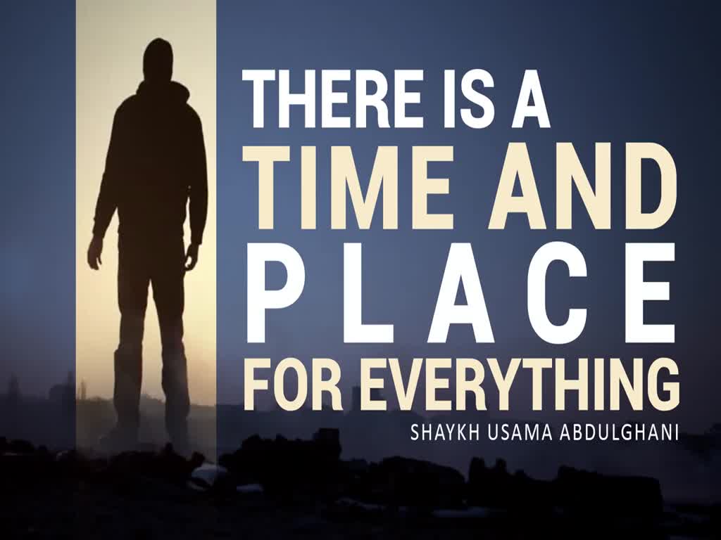 There Is a Time & Place for Everything | Shaykh Usama Abdulghani | English