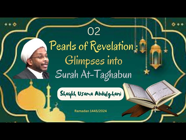 02 Pearls of Revelation | Glimpses into Surah at-Taghabun | Shaykh Usama Abdulghani| Ramadan 1445/2024 | English